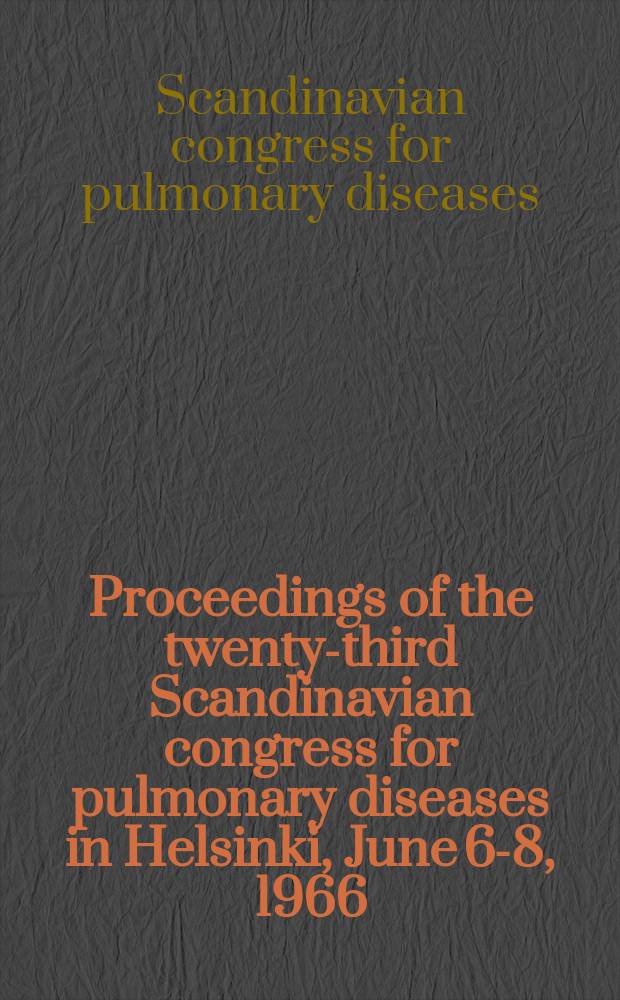 Proceedings of the twenty-third Scandinavian congress for pulmonary diseases in Helsinki, June 6-8, 1966
