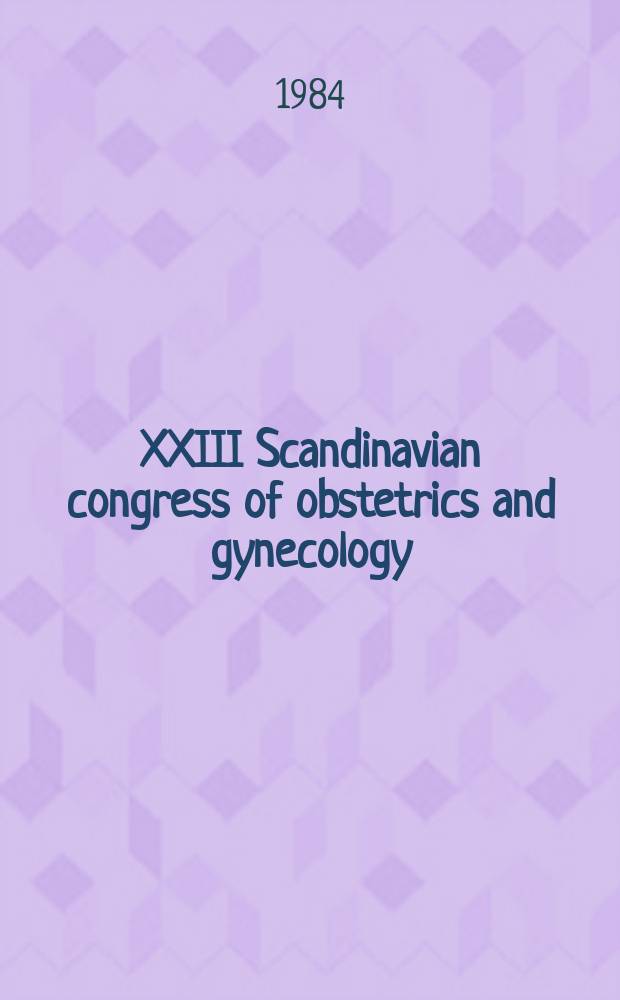 XXIII Scandinavian congress of obstetrics and gynecology: 50th Anniversary congress, Stockholm, Sweden, Jan. 28-29, 1983