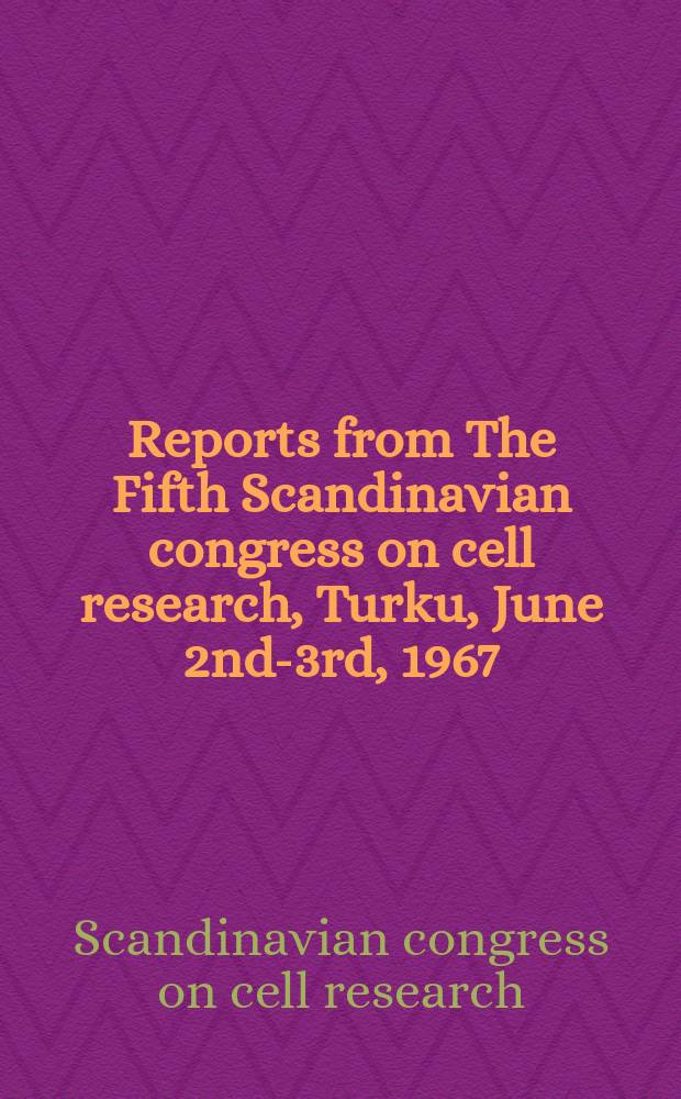 Reports from The Fifth Scandinavian congress on cell research, Turku, June 2nd-3rd, 1967
