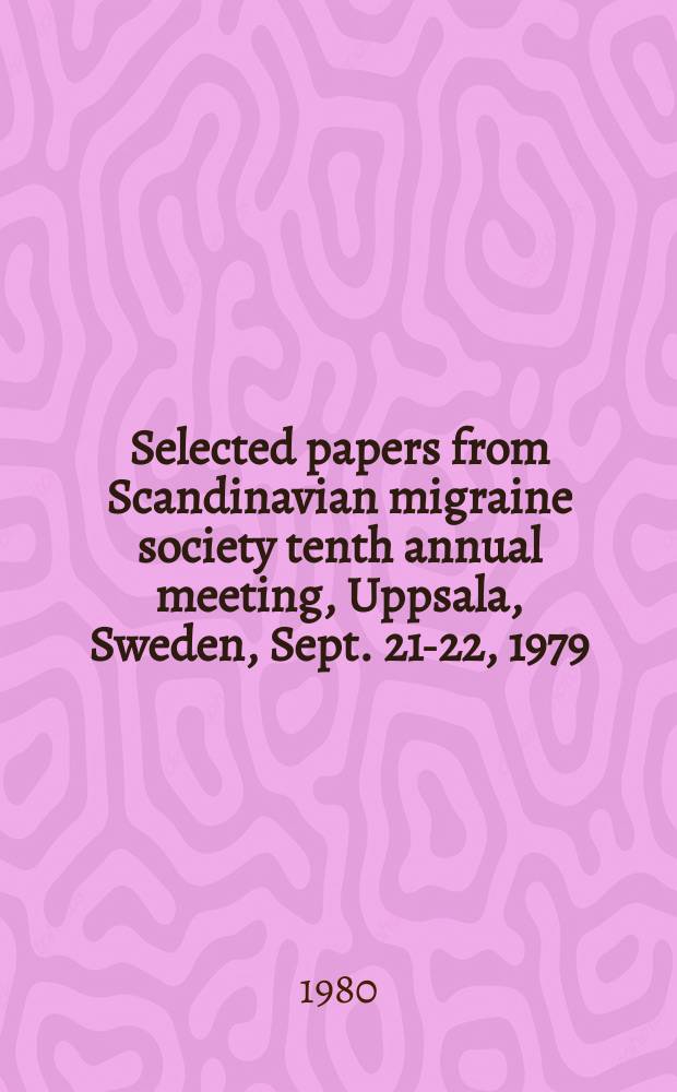 Selected papers from Scandinavian migraine society tenth annual meeting, Uppsala, Sweden, Sept. 21-22, 1979