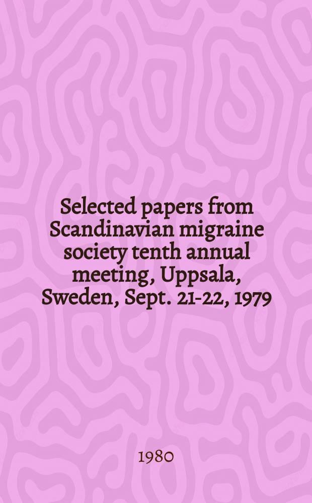 Selected papers from Scandinavian migraine society tenth annual meeting, Uppsala, Sweden, Sept. 21-22, 1979