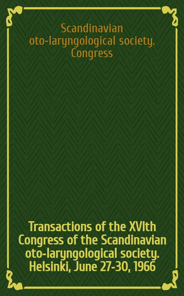Transactions of the XVIth Congress of the Scandinavian oto-laryngological society. Helsinki, June 27-30, 1966