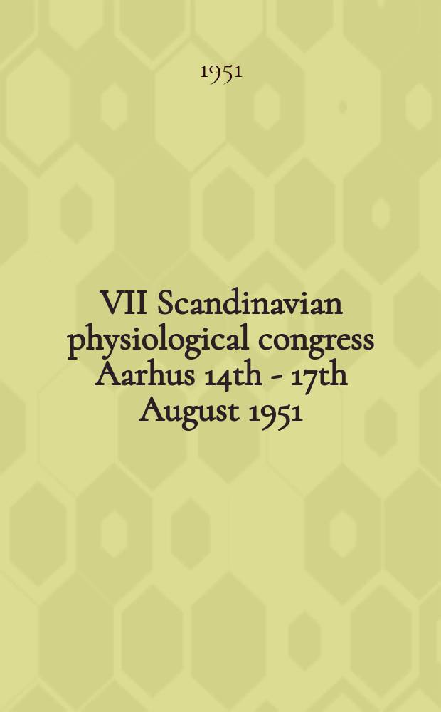 VII Scandinavian physiological congress Aarhus 14th - 17th August 1951 : Abstracts of communications