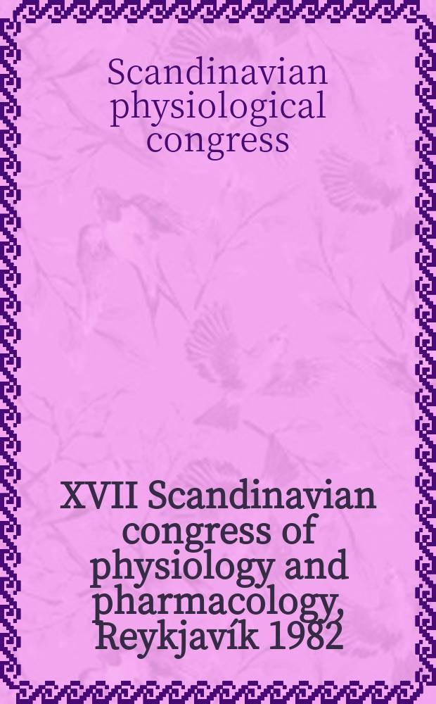 XVII Scandinavian congress of physiology and pharmacology, Reykjavík 1982 : Abstracts