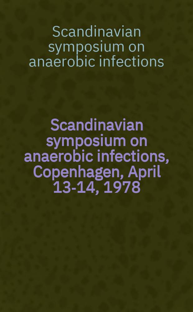 Scandinavian symposium on anaerobic infections, Copenhagen, April 13-14, 1978 : Proceedings