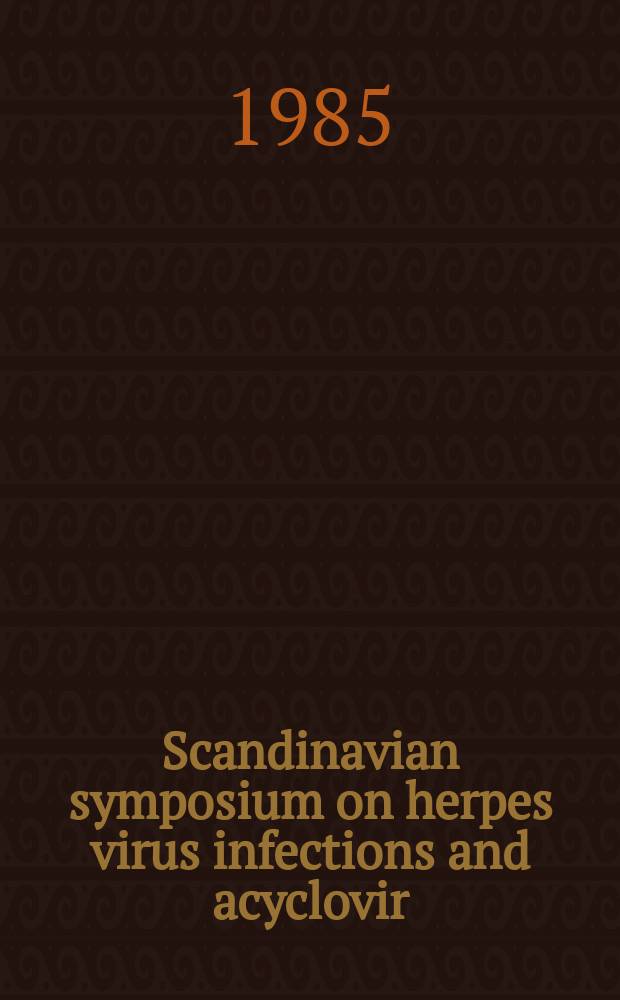 Scandinavian symposium on herpes virus infections and acyclovir (zovirax*R), Copenhagen, Denmark. March 13-15, 1985