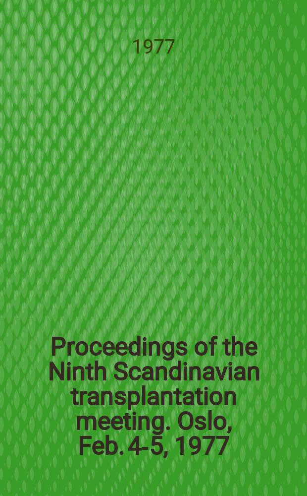 Proceedings of the Ninth Scandinavian transplantation meeting. Oslo, Feb. 4-5, 1977
