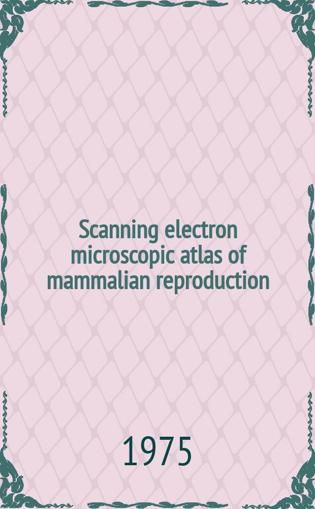 Scanning electron microscopic atlas of mammalian reproduction