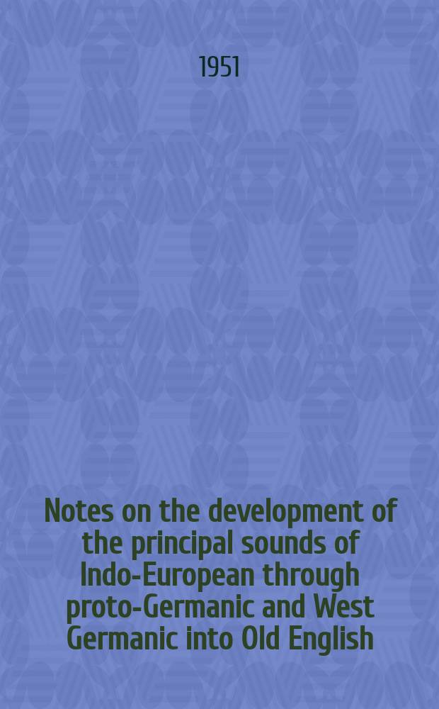 Notes on the development of the principal sounds of Indo-European through proto-Germanic and West Germanic into Old English
