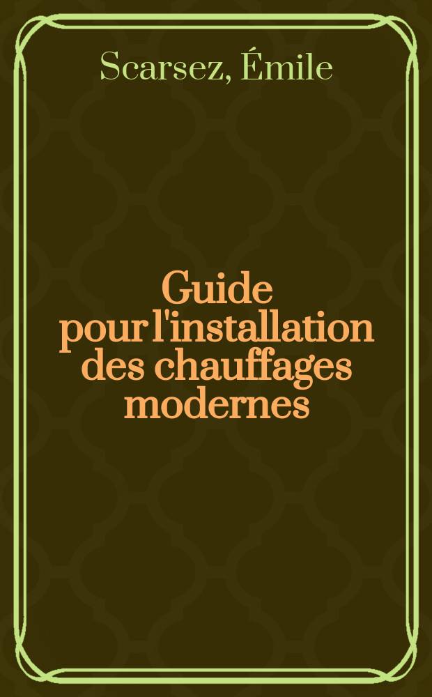 Guide pour l'installation des chauffages modernes : Théorie : Applications. Calculs : Eau chaude : Air chaud : Ventilation