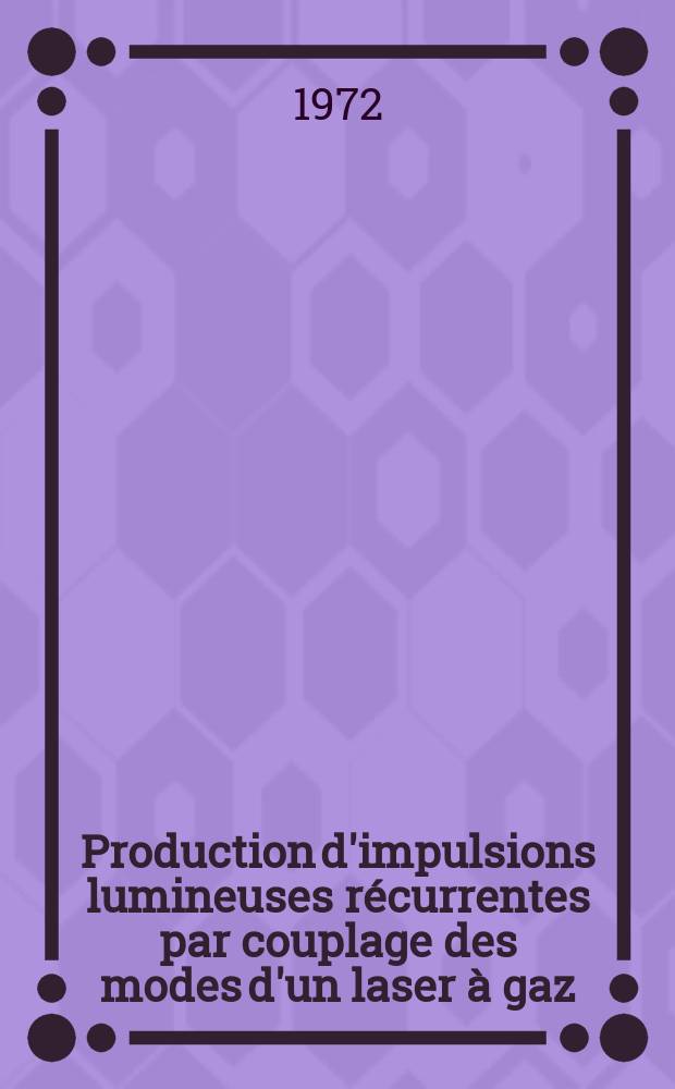 Production d'impulsions lumineuses récurrentes par couplage des modes d'un laser à gaz : Thèse prés. à l'Univ. de Paris-Sud ..