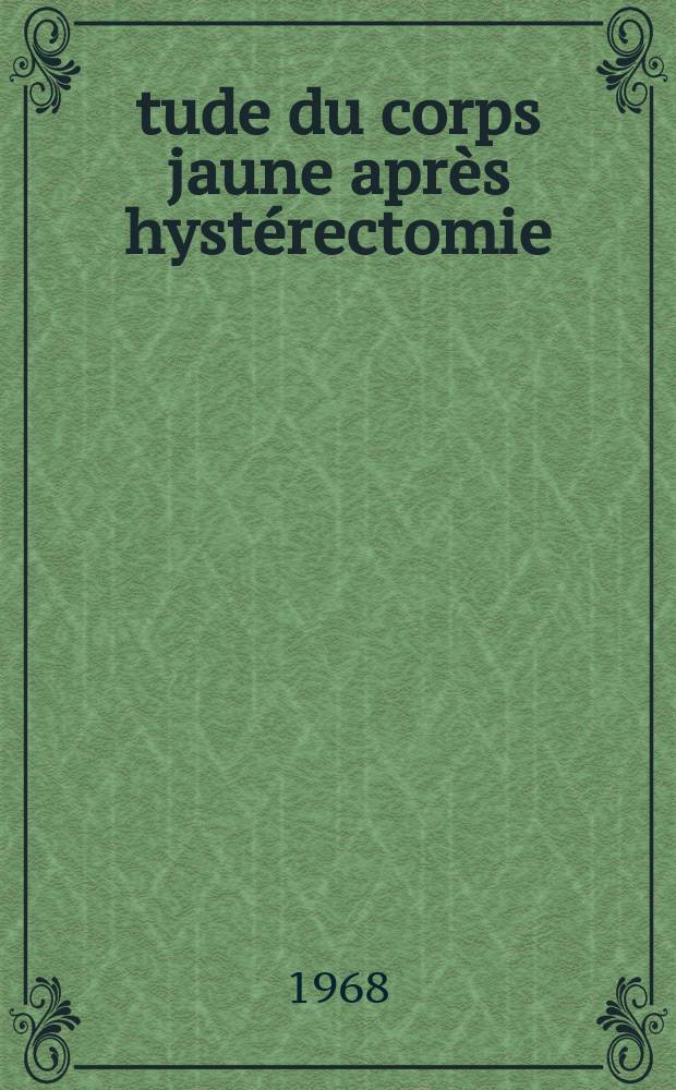 Étude du corps jaune après hystérectomie : Thèse ..