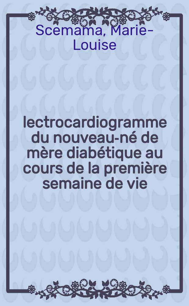 Électrocardiogramme du nouveau-né de mère diabétique au cours de la première semaine de vie : Thèse ..