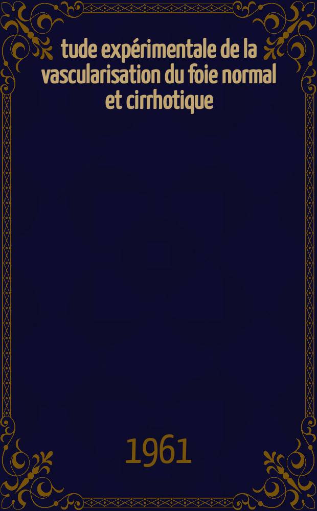 Étude expérimentale de la vascularisation du foie normal et cirrhotique : Applications chirurgicales : Thèse ..
