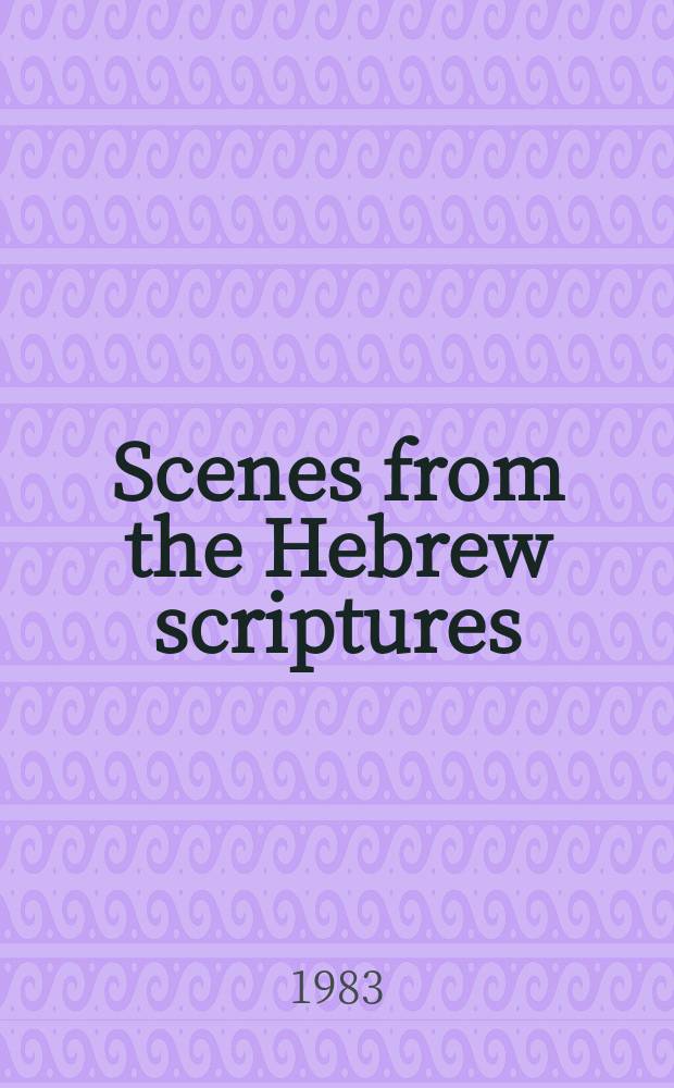 Scenes from the Hebrew scriptures : A catalogue of the Exhib. at the Nelson-Atkins museum of art, Aug. 2 - Sept. 18, 1983