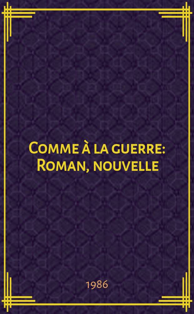 Comme à la guerre : Roman, nouvelle