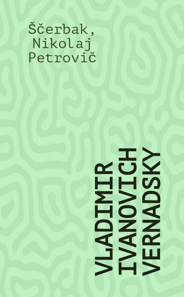 Vladimir Ivanovich Vernadsky : His life a. sci. activity