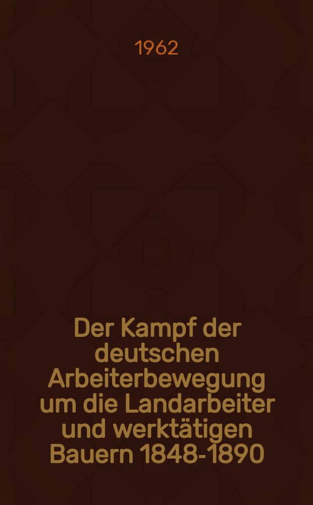 Der Kampf der deutschen Arbeiterbewegung um die Landarbeiter und werktätigen Bauern 1848-1890