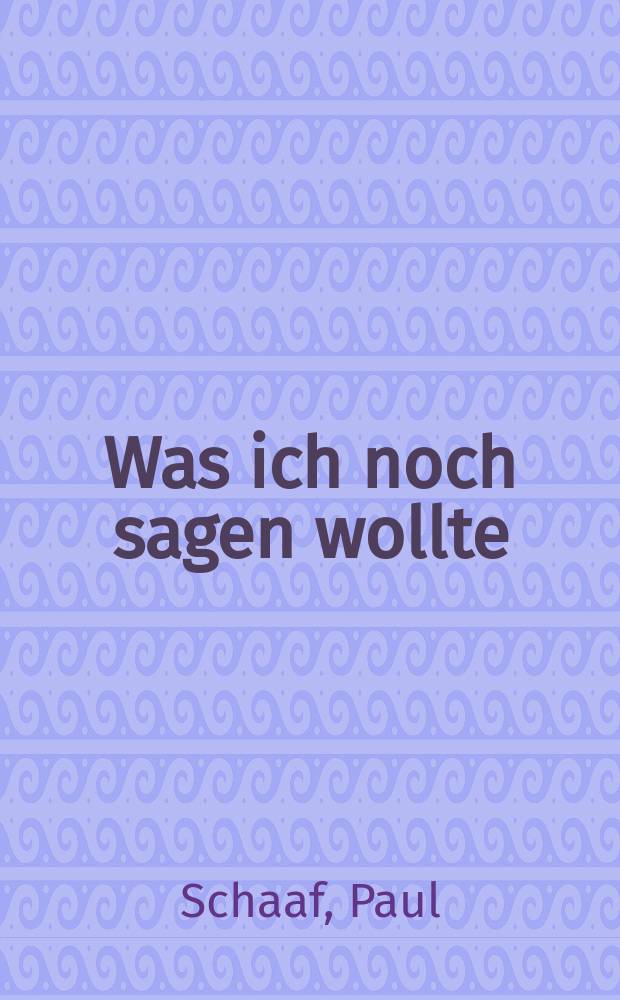 Was ich noch sagen wollte : Gedichtsammlung