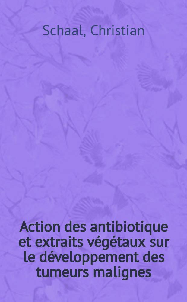 Action des antibiotique et extraits végétaux sur le développement des tumeurs malignes : Étude en particulier de l'activité antitumorale de myceliums d'homobasidiés en culture sur la tumeur T₈ de Guérin : Thèse ..