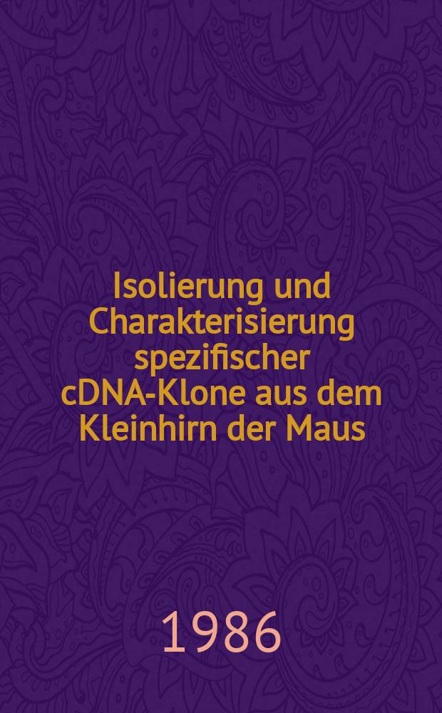 Isolierung und Charakterisierung spezifischer cDNA-Klone aus dem Kleinhirn der Maus : Inaug.-Diss
