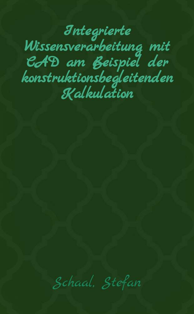 Integrierte Wissensverarbeitung mit CAD am Beispiel der konstruktionsbegleitenden Kalkulation