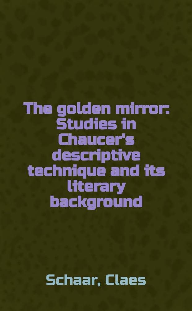 The golden mirror : Studies in Chaucer's descriptive technique and its literary background