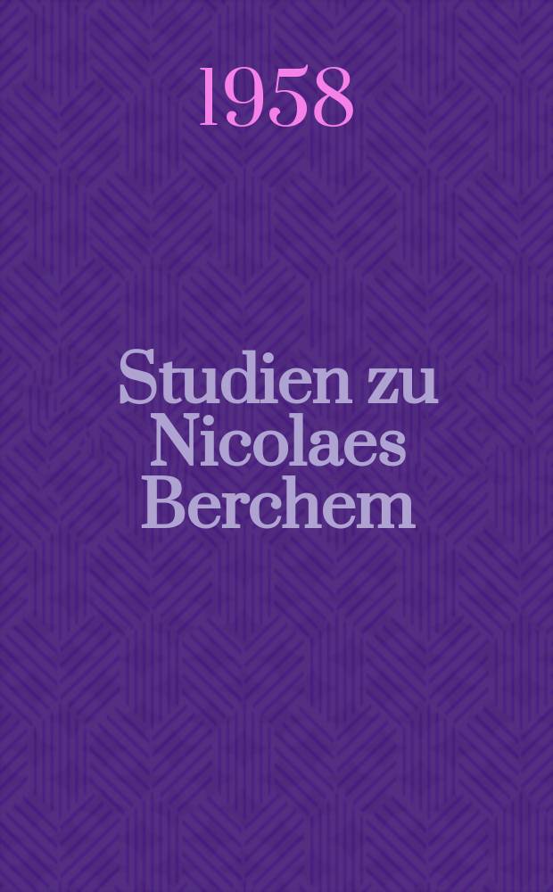 Studien zu Nicolaes Berchem : Inaug.-Diss. zur Erlangung des Doktorgrades der Philos. Fakultät der Univ., Köln