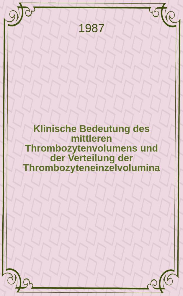 Klinische Bedeutung des mittleren Thrombozytenvolumens und der Verteilung der Thrombozyteneinzelvolumina : Inaug.-Diss