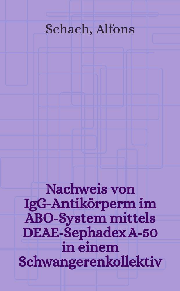 Nachweis von IgG-Antikörperm im ABO-System mittels DEAE-Sephadex A-50 in einem Schwangerenkollektiv : Inaug.-Diss
