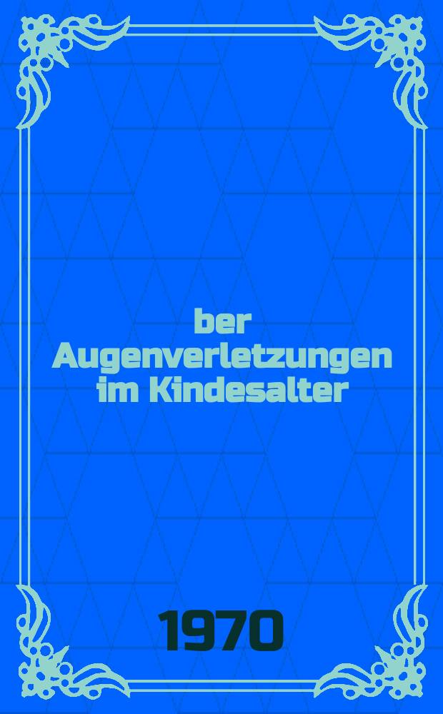 Über Augenverletzungen im Kindesalter : Inaug.-Diss. ... der ... Med. Fak. der ... Univ. zu Bonn