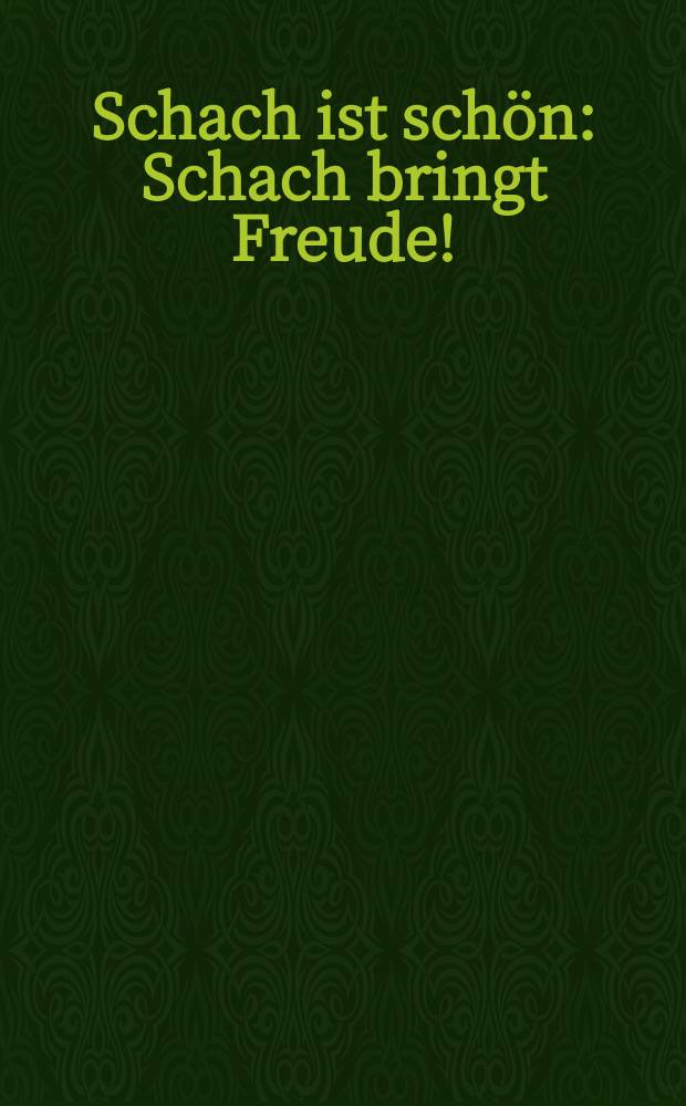 Schach ist schön : Schach bringt Freude! : 58 ausgew. Kampfbilder aus dem Schachspiel
