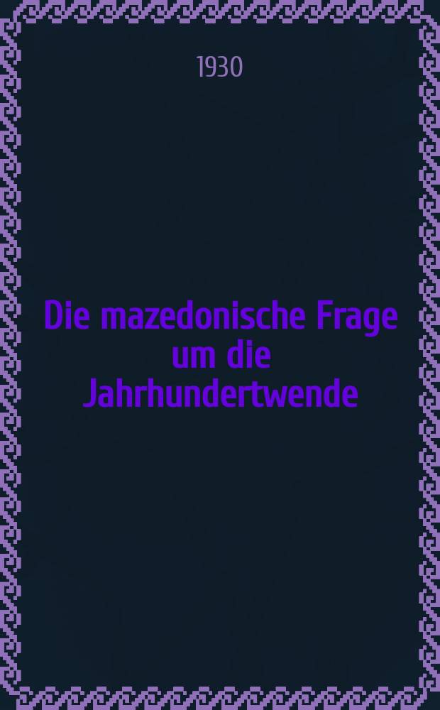 Die mazedonische Frage um die Jahrhundertwende