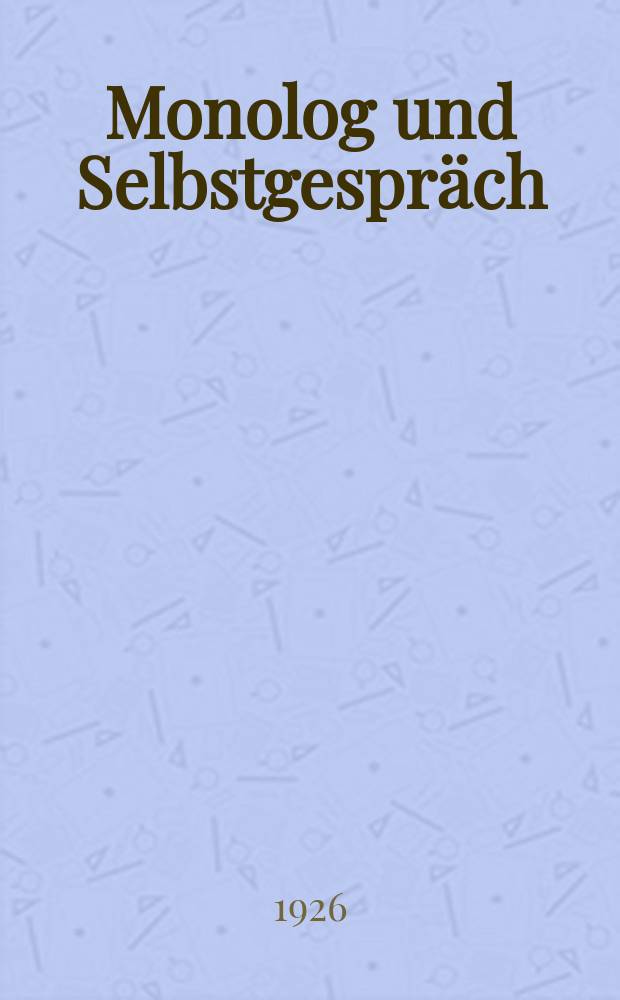 Monolog und Selbstgespräch : Untersuchungen zur Formgeschichte der griechischen Tragödie