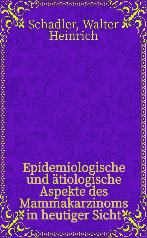 Epidemiologische und ätiologische Aspekte des Mammakarzinoms in heutiger Sicht : Inaug.-Diss. ... der ... Med. Fak. der ... Univ. Mainz