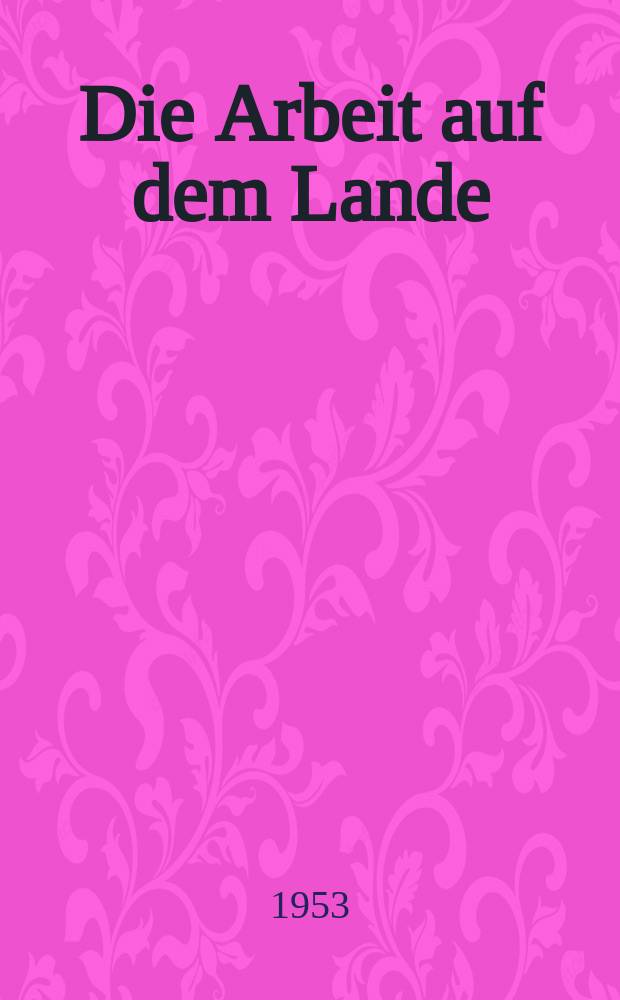 Die Arbeit auf dem Lande : Referat auf der 10. Tagung des Zentralkomitees der Sozialistischen Einheitspartei Deutschlands vom 20. bis 22. November 1952