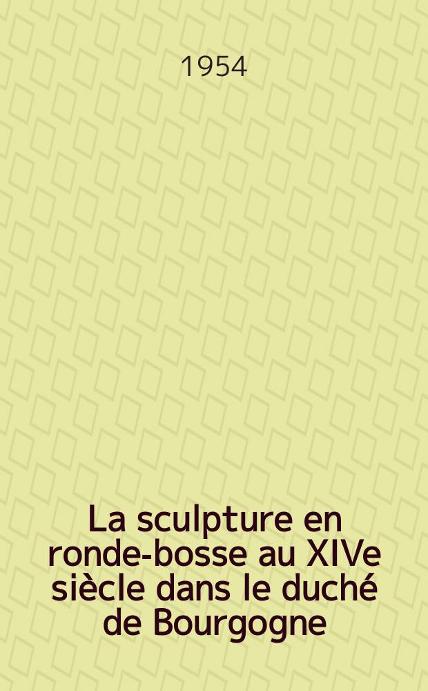 La sculpture en ronde-bosse au XIVe siècle dans le duché de Bourgogne