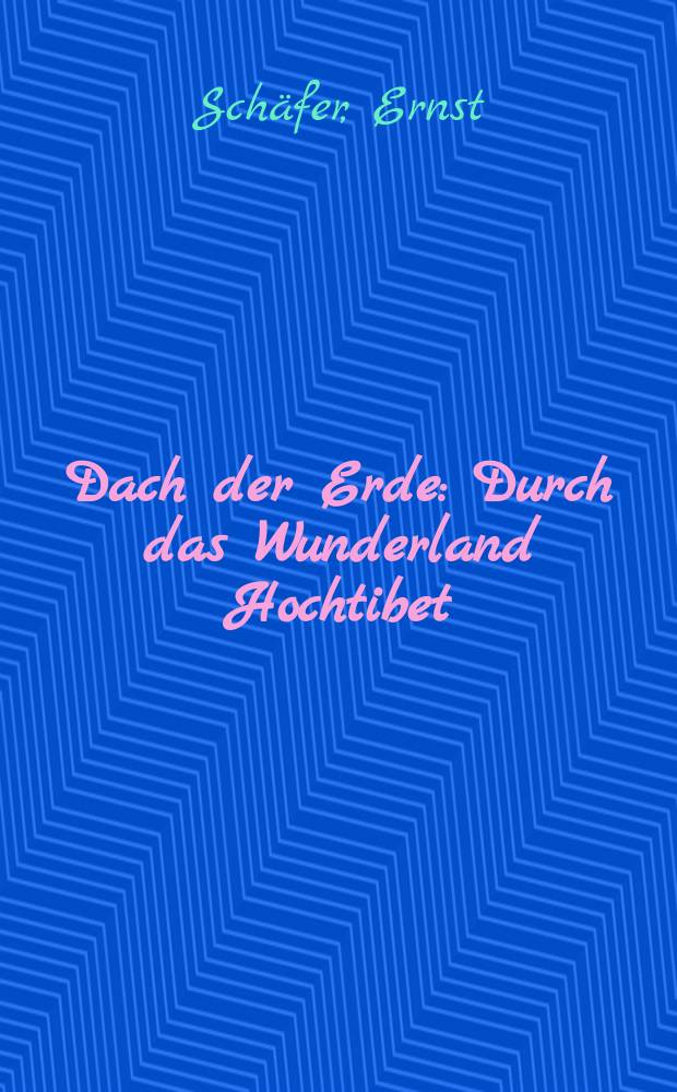 Dach der Erde : Durch das Wunderland Hochtibet