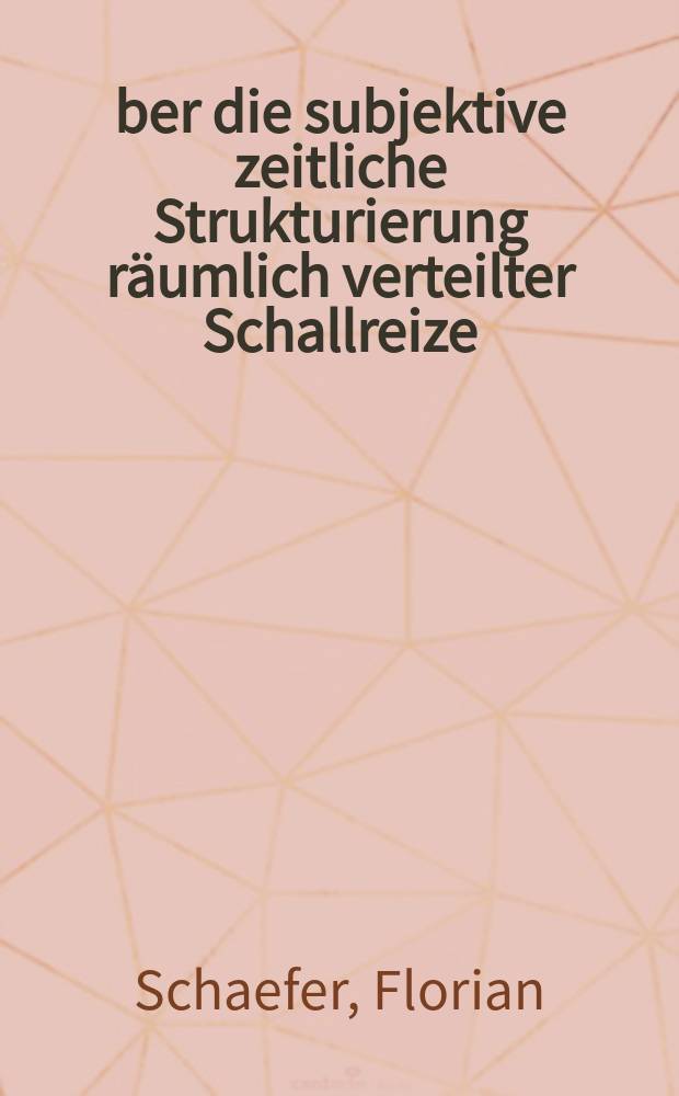 Über die subjektive zeitliche Strukturierung räumlich verteilter Schallreize : Inaug.-Diss