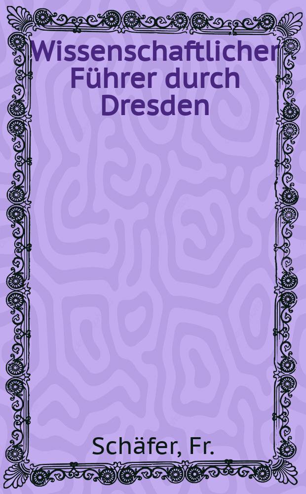 Wissenschaftlicher Führer durch Dresden