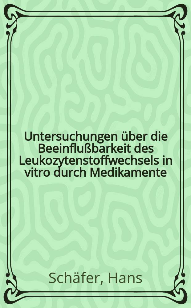 Untersuchungen über die Beeinflußbarkeit des Leukozytenstoffwechsels in vitro durch Medikamente : Inaug.-Diss. zur Erlangung der Doktorwürde der ... Universität in Kiel