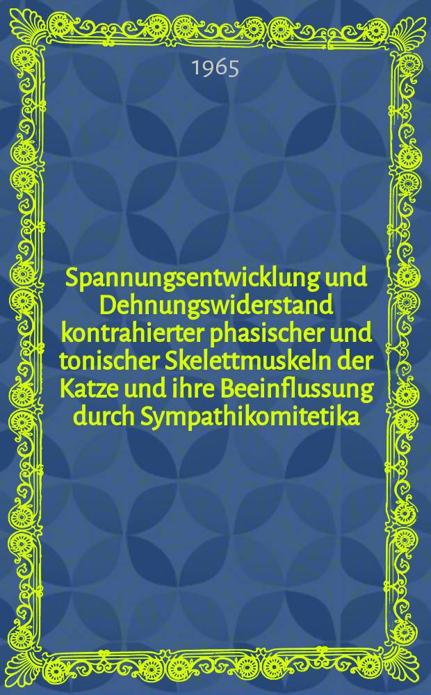 Spannungsentwicklung und Dehnungswiderstand kontrahierter phasischer und tonischer Skelettmuskeln der Katze und ihre Beeinflussung durch Sympathikomitetika : Inaug.-Diss. ... der ... Med. Fakultät der Univ. des Saarlandes