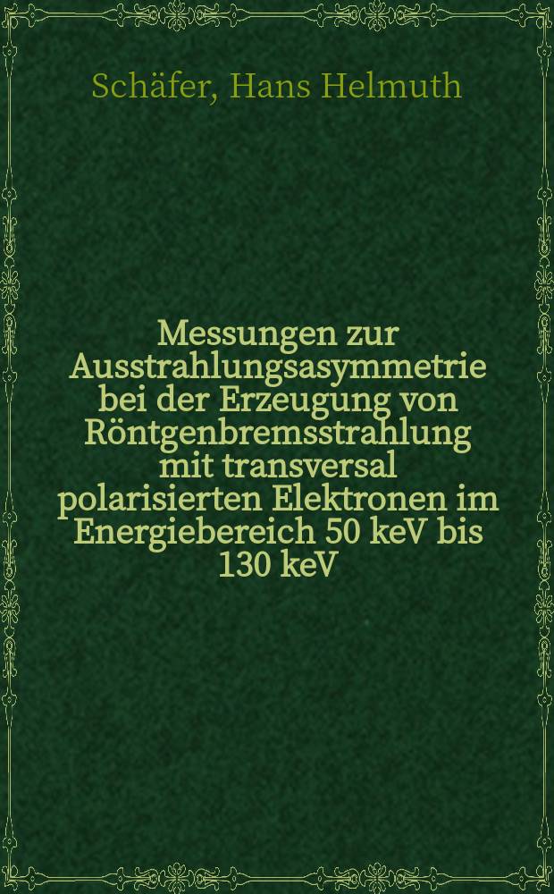 Messungen zur Ausstrahlungsasymmetrie bei der Erzeugung von Röntgenbremsstrahlung mit transversal polarisierten Elektronen im Energiebereich 50 keV bis 130 keV : Diss