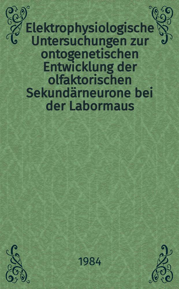 Elektrophysiologische Untersuchungen zur ontogenetischen Entwicklung der olfaktorischen Sekundärneurone bei der Labormaus : Inaug.-Diss