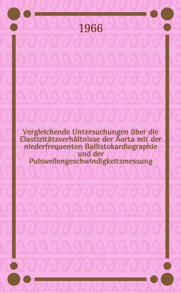 Vergleichende Untersuchungen über die Elastizitätsverhältnisse der Aorta mit der niederfrequenten Ballistokardiographie und der Pulswellengeschwindigkeitsmessung : Inaug.-Diss. ... der ... Med. Fakultät der ... Univ. zu Bonn
