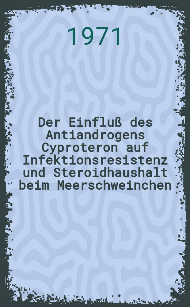 Der Einfluß des Antiandrogens Cyproteron auf Infektionsresistenz und Steroidhaushalt beim Meerschweinchen : Inaug.-Diss. ... der ... Med. Fak. der Univ. des Saarlandes
