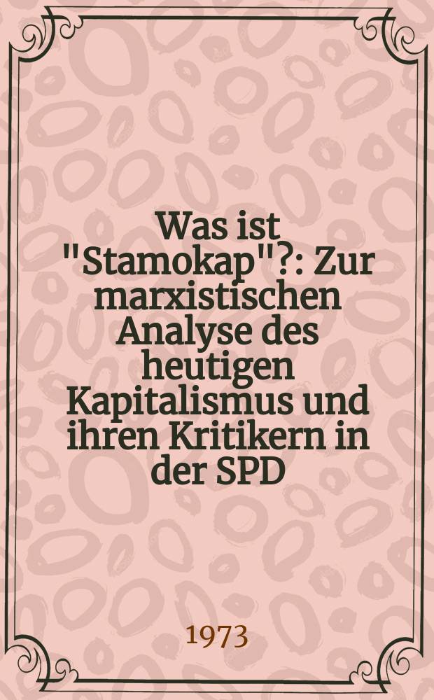 Was ist "Stamokap"? : Zur marxistischen Analyse des heutigen Kapitalismus und ihren Kritikern in der SPD