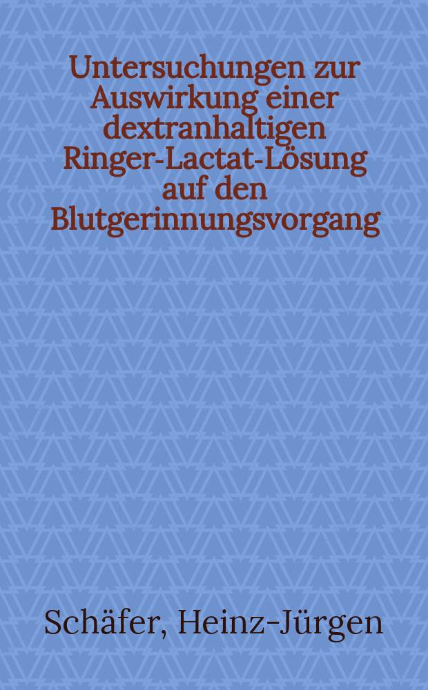 Untersuchungen zur Auswirkung einer dextranhaltigen Ringer-Lactat-Lösung auf den Blutgerinnungsvorgang : Inaug.-Diss. ... der Med. Fak. der ... Univ. Mainz ..