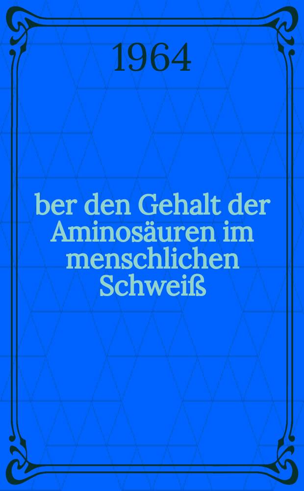 Über den Gehalt der Aminosäuren im menschlichen Schweiß : Inaug.-Diss. ... der ... Univ. zu Bonn