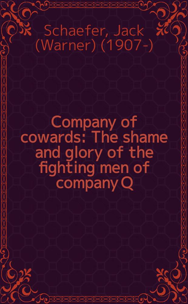 Company of cowards : The shame and glory of the fighting men of company Q : A novel